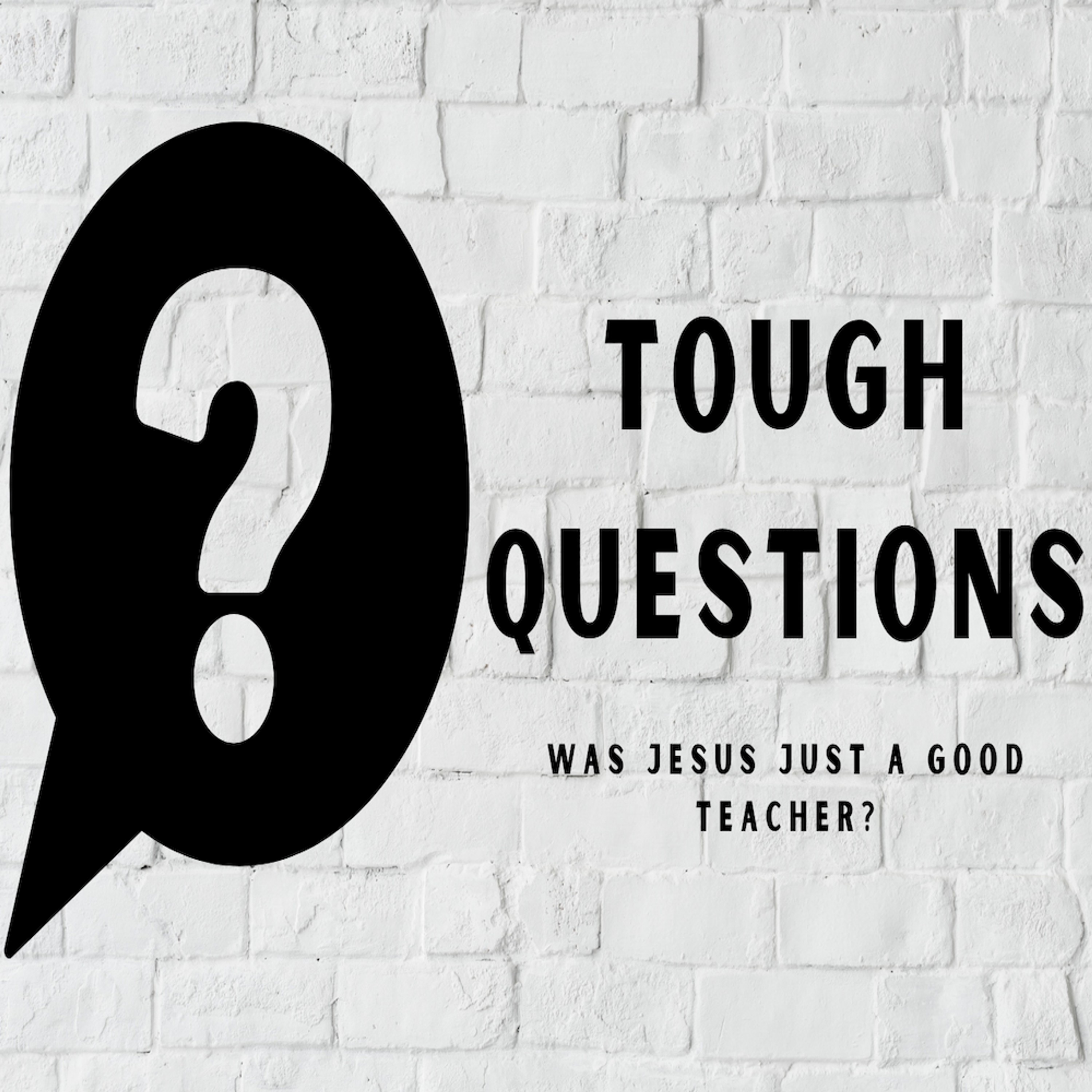 Tough Questions - Wasn't Jesus Just a good teacher? episode artwork
