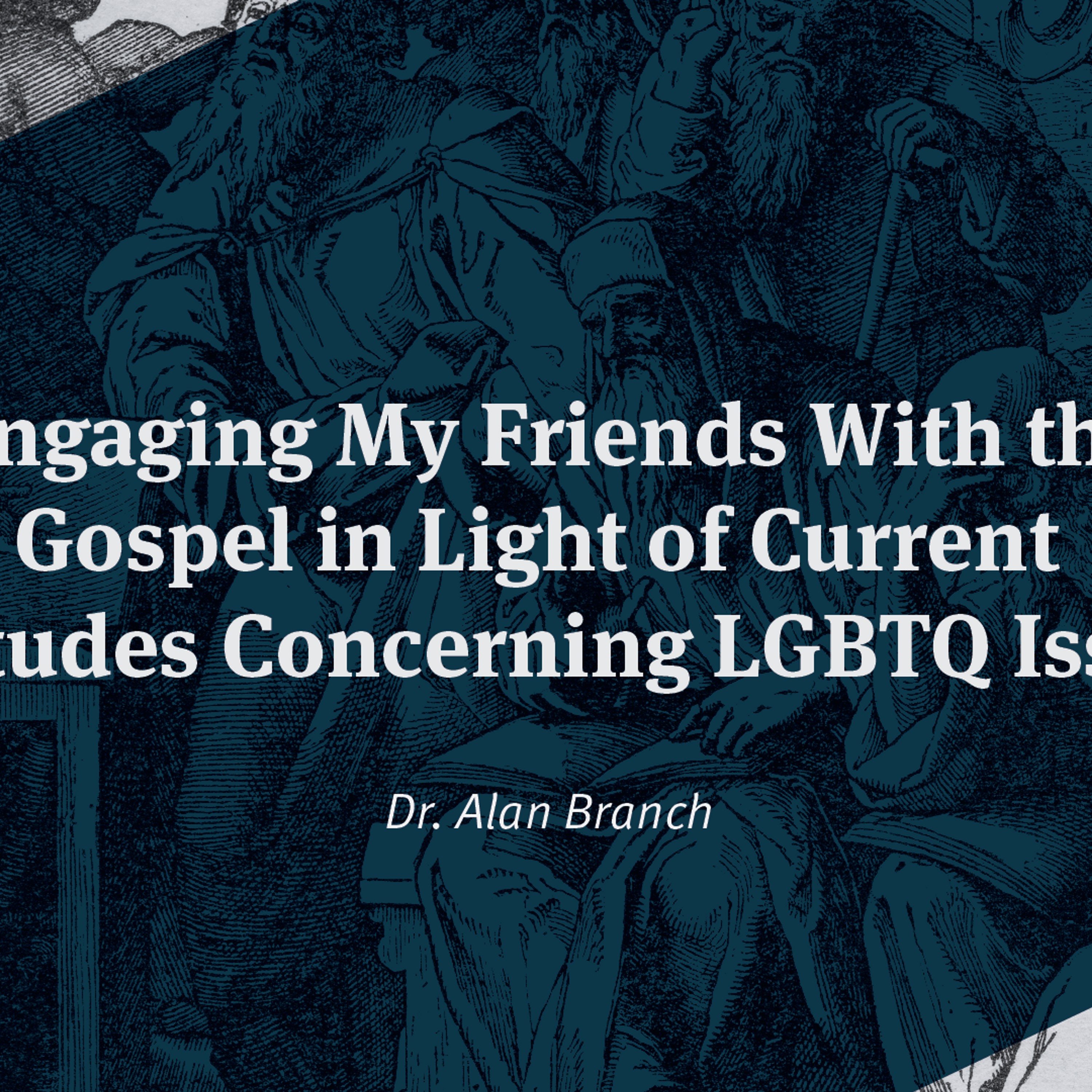 Engaging My Friends With The Gospel In Light of Current  Attitudes Concerning LGBTQ Issues episode artwork